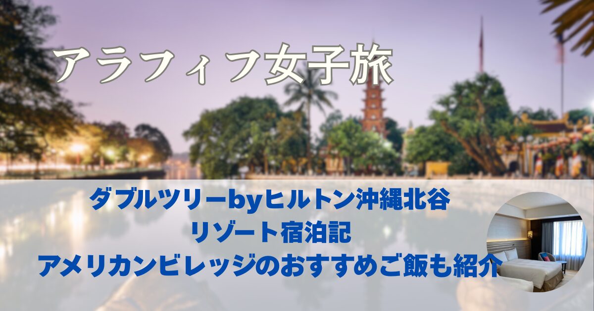 ダブルツリーbyヒルトン沖縄北谷リゾートレビュー　アメリカンビレッジのご飯でおすすめ？【沖縄2泊3日の旅①】