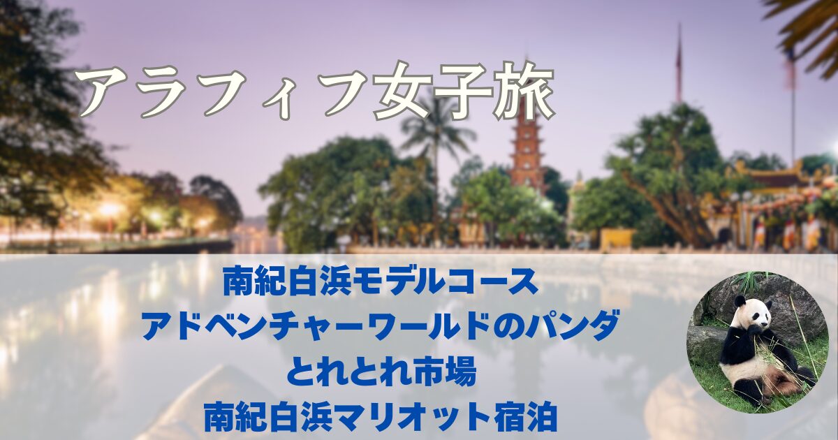 アドベンチャーワールドのパンダ！白浜のとれとれ市場も　南紀白浜マリオットホテル泊 南紀白浜を公共交通機関のみで観光