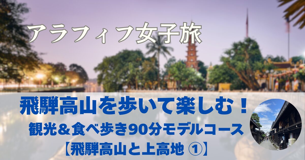 飛騨高山で観光と食べ歩き　徒歩90分モデルコース【飛騨高山と上高地 ①】