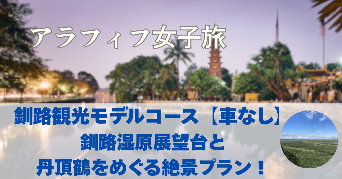 釧路観光　釧路湿原展望台は絶景！丹頂鶴自然公園　【釧路観光モデルコース　車なし】