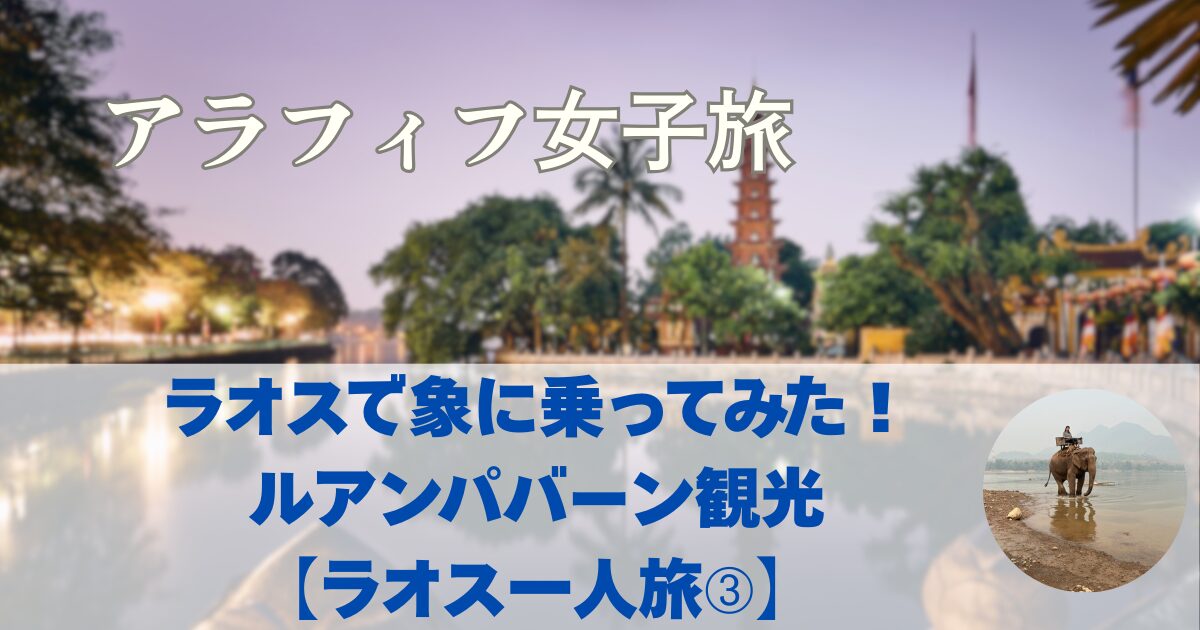 ラオス観光　ルアンパバーン観光　ラオスで象に乗る！クアンシーの滝、モン族　【ラオス一人旅③】