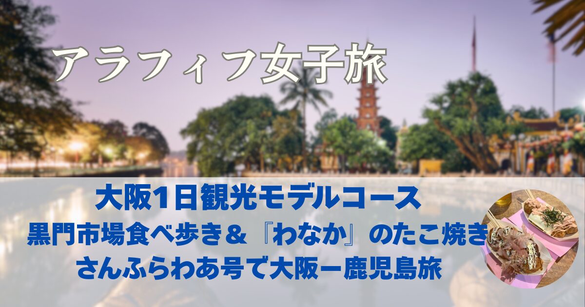 大阪1日観光モデルコース　黒門市場食べ歩き＆「わなか」のたこ焼き　さんふらわあ号で大阪ー鹿児島旅