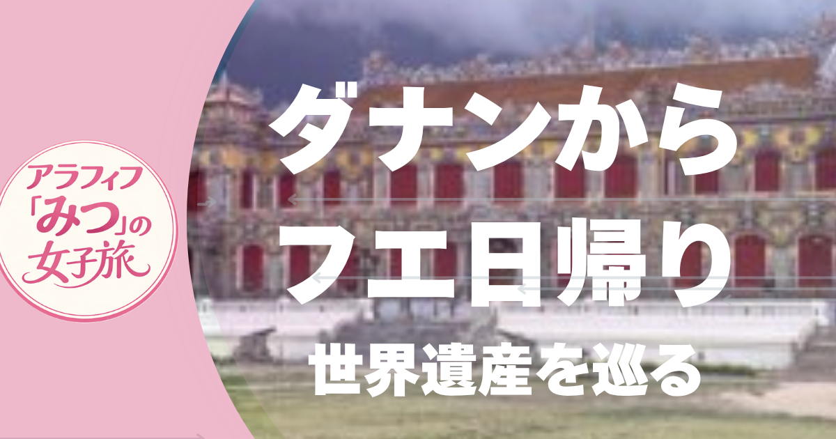 ダナンからフエ日帰り 世界遺産を巡る