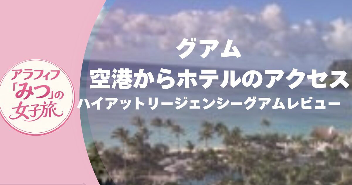 グアム　空港からホテルのアクセスとハイアットリージェンシーグアムレビュー