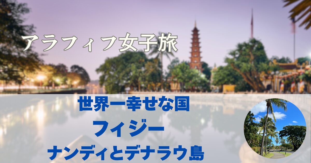 世界一幸せな国・フィジー ナンディとデナラウ島グルメ旅