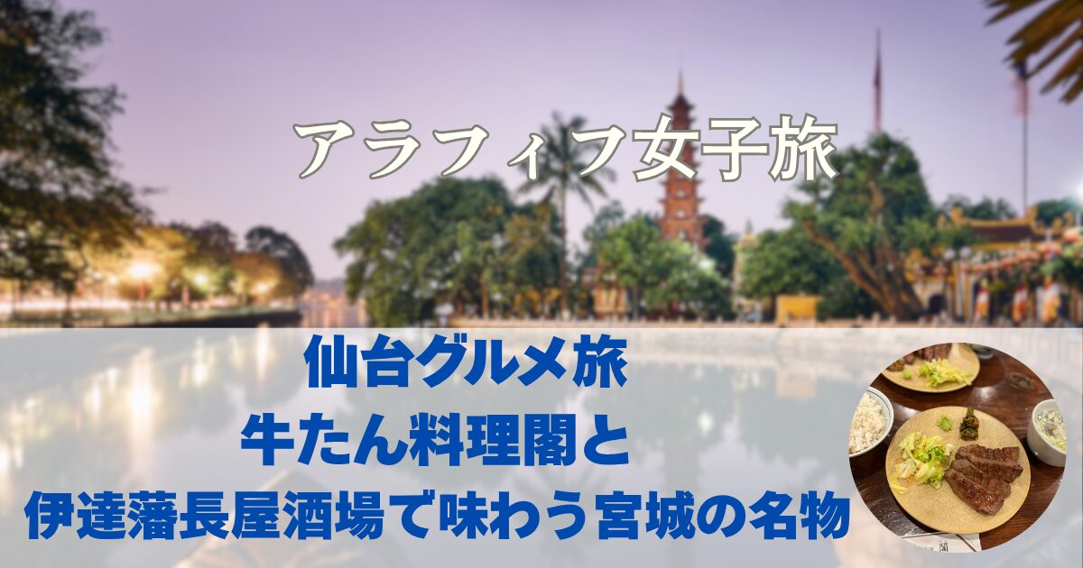 仙台グルメ旅　牛たん料理閣と伊達藩長屋酒場で味わう宮城の名物