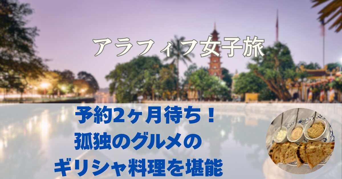 予約2ヶ月待ち！ 孤独のグルメの ギリシャ料理を堪能