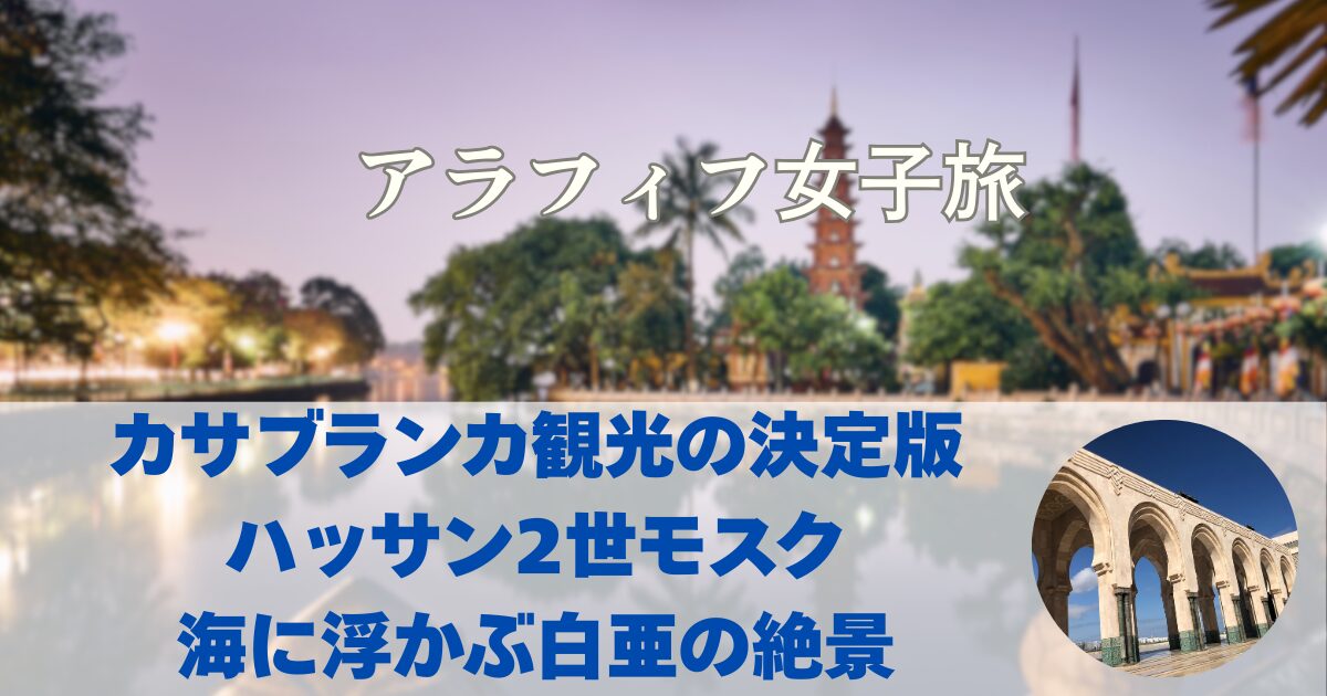 カサブランカ観光の決定版 ハッサン2世モスク 海に浮かぶ白亜の絶景