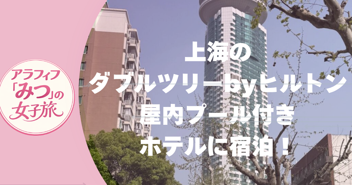 上海のダブルツリーbyヒルトン 屋内プール付きホテルに宿泊！